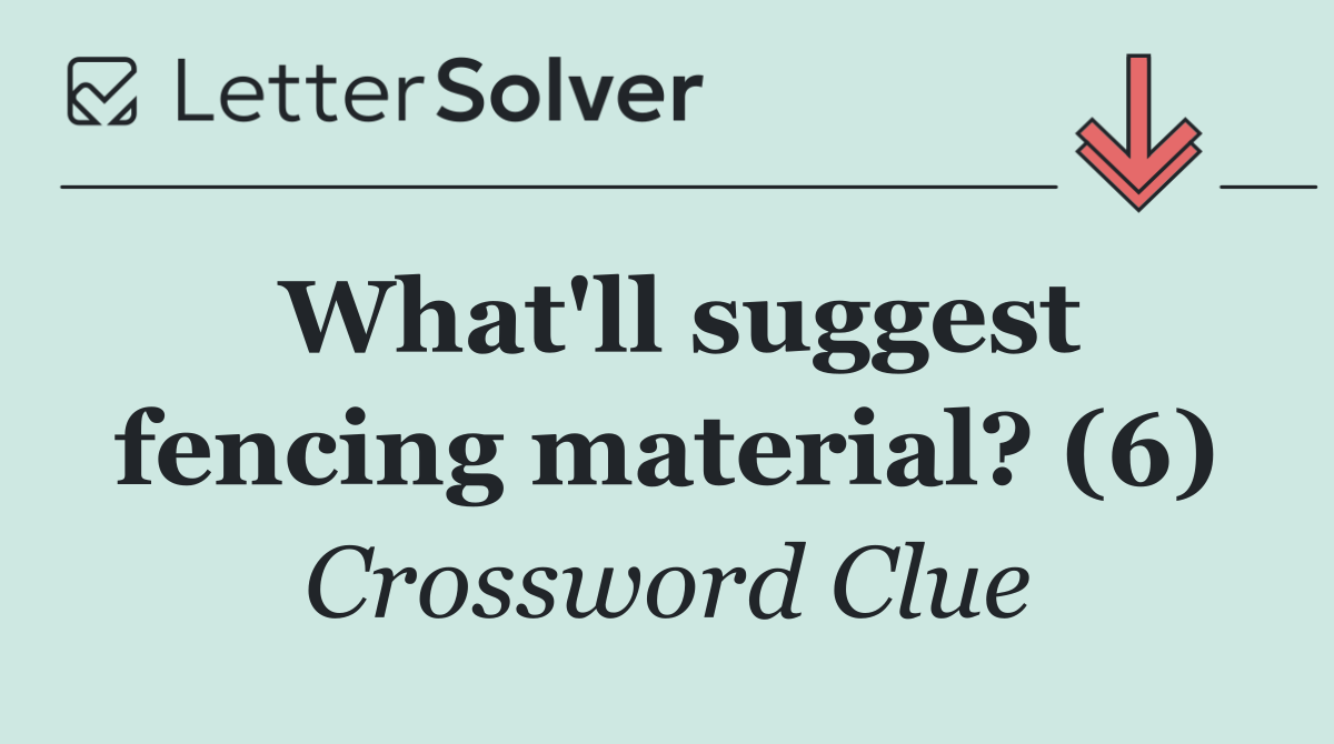 What'll suggest fencing material? (6)