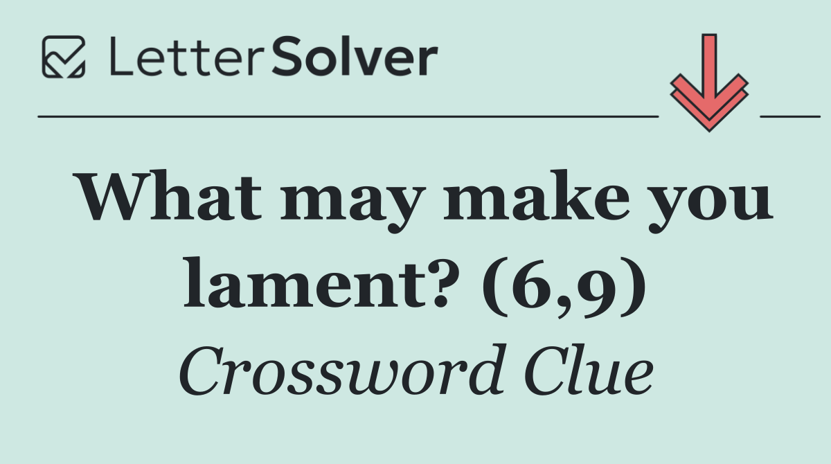 What may make you lament? (6,9)
