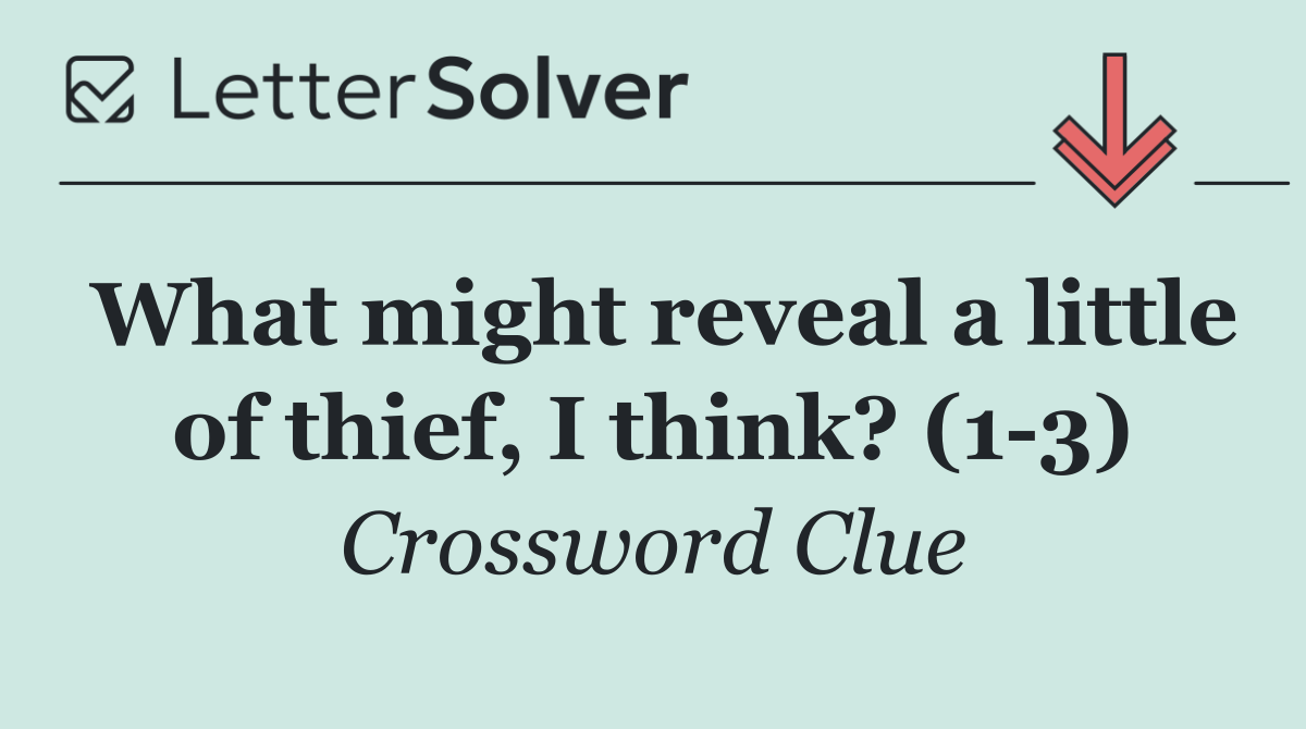 What might reveal a little of thief, I think? (1 3)