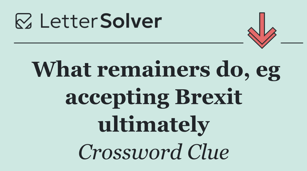 What remainers do, eg accepting Brexit ultimately