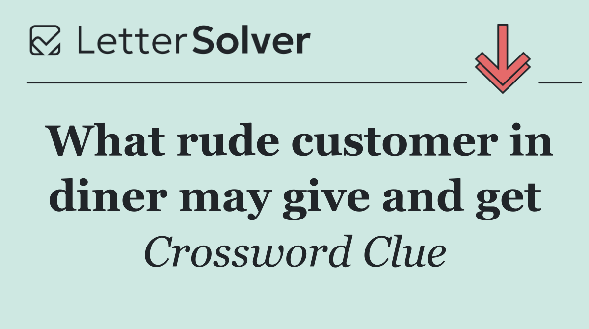 What rude customer in diner may give and get