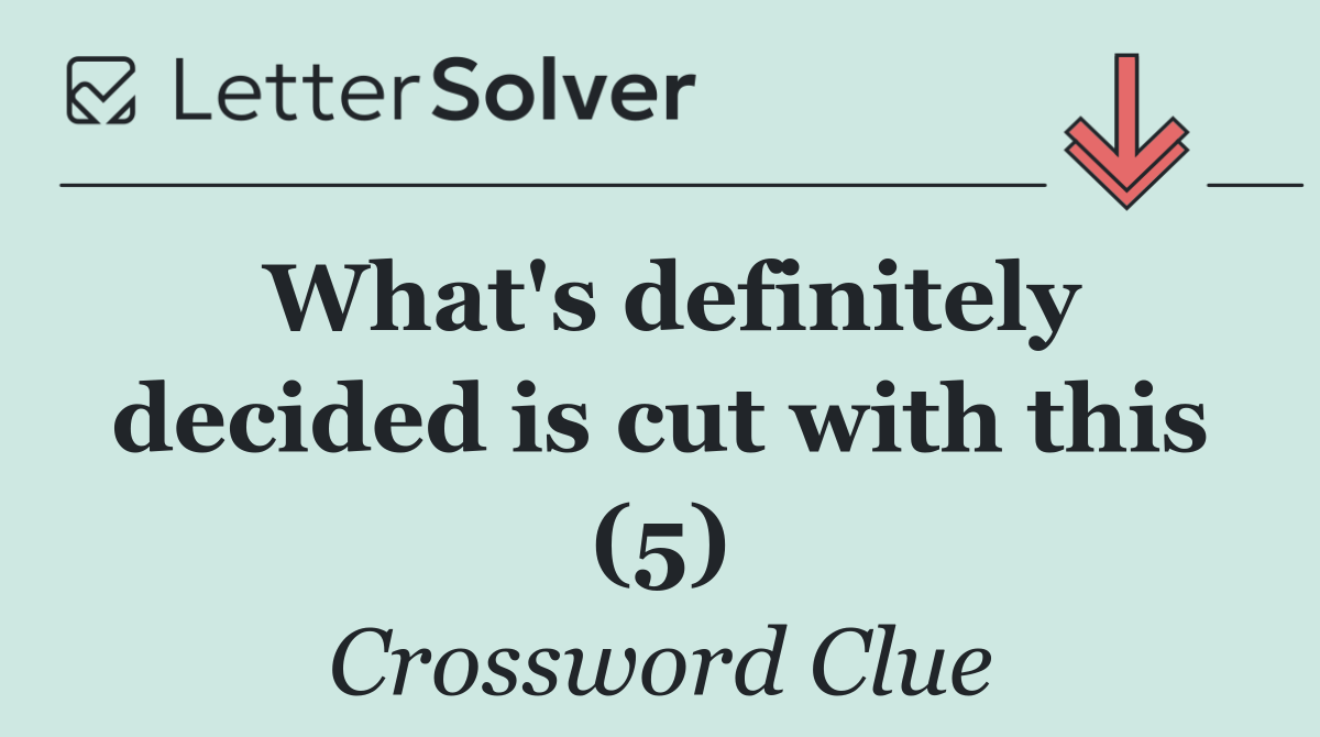 What's definitely decided is cut with this (5)