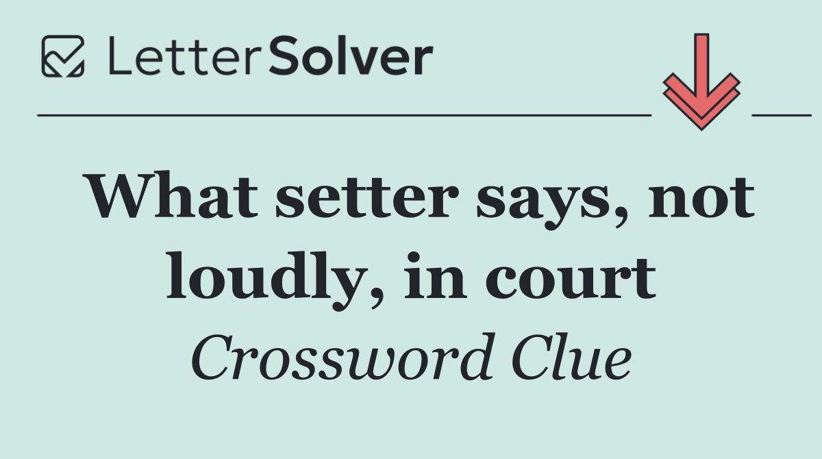 What setter says, not loudly, in court