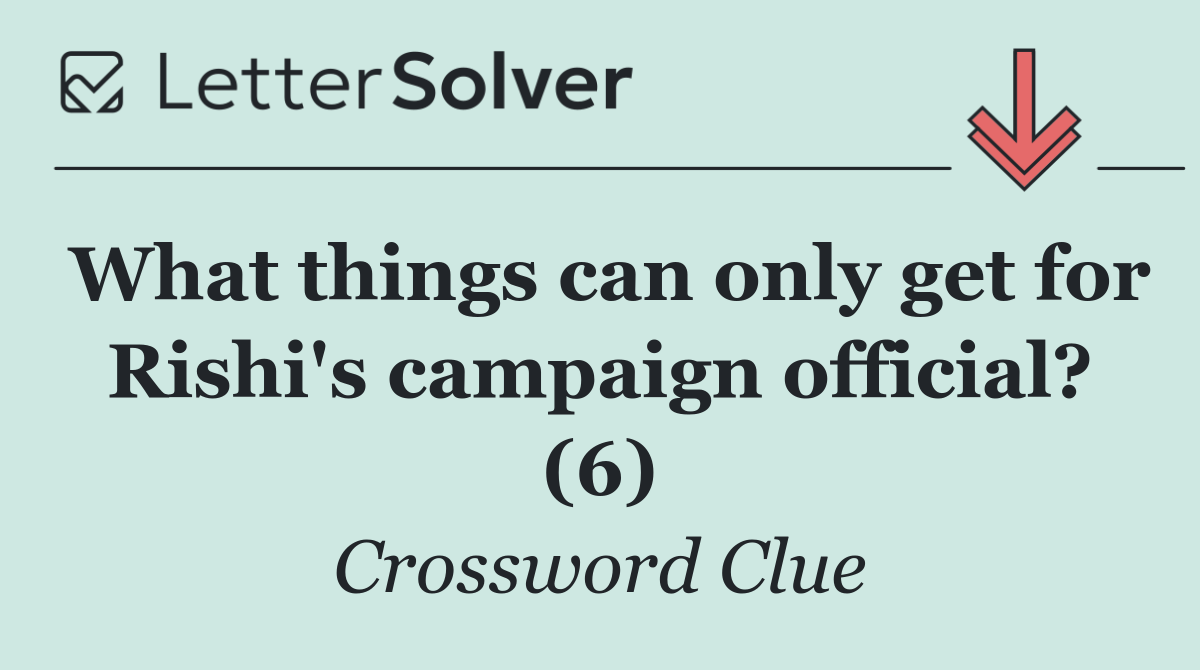 What things can only get for Rishi's campaign official? (6)