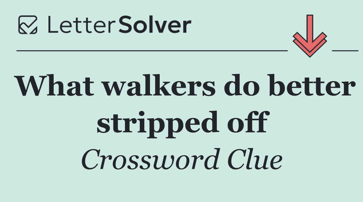 What walkers do better stripped off