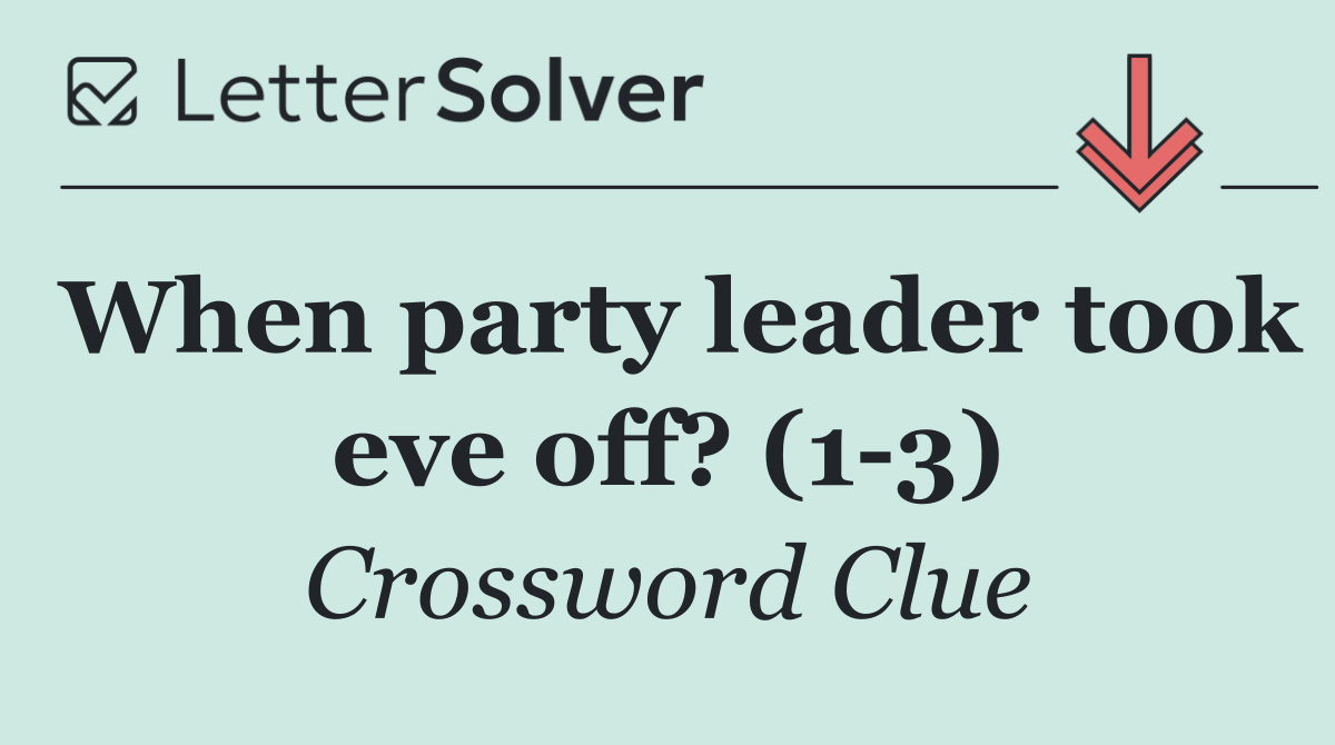 When party leader took eve off? (1 3)
