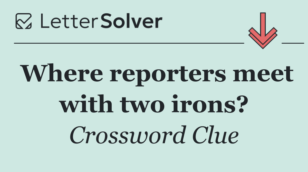 Where reporters meet with two irons?