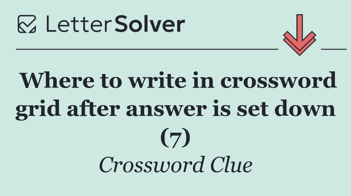 Where to write in crossword grid after answer is set down (7)