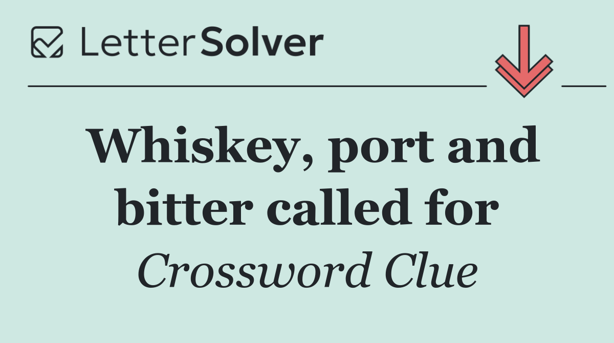 Whiskey, port and bitter called for
