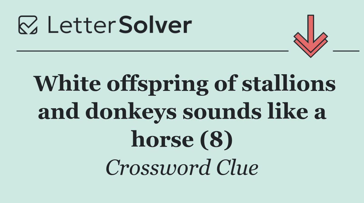 White offspring of stallions and donkeys sounds like a horse (8)