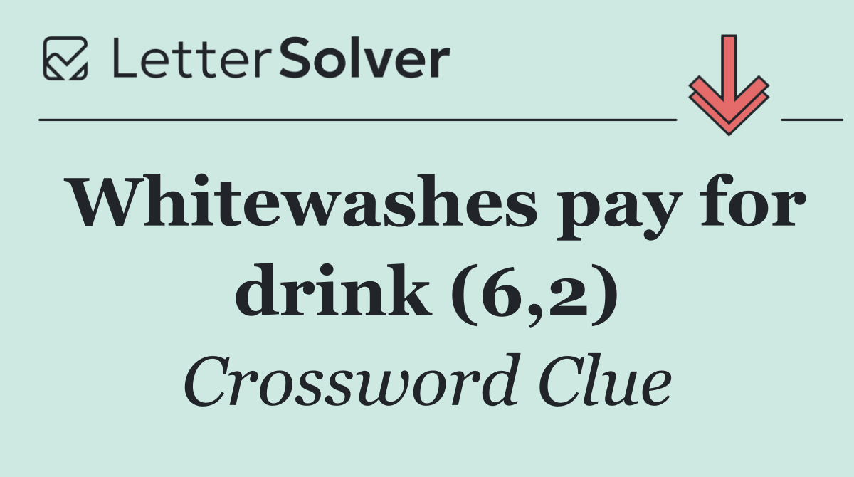 Whitewashes pay for drink (6,2)