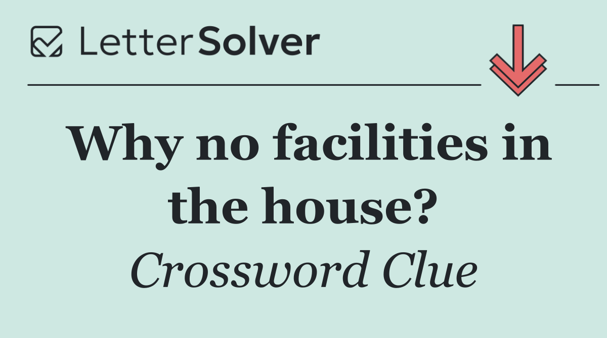 Why no facilities in the house?