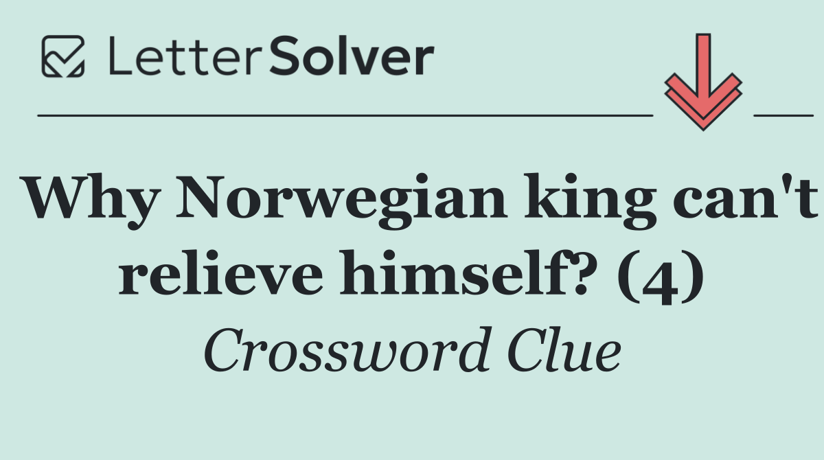 Why Norwegian king can't relieve himself? (4)