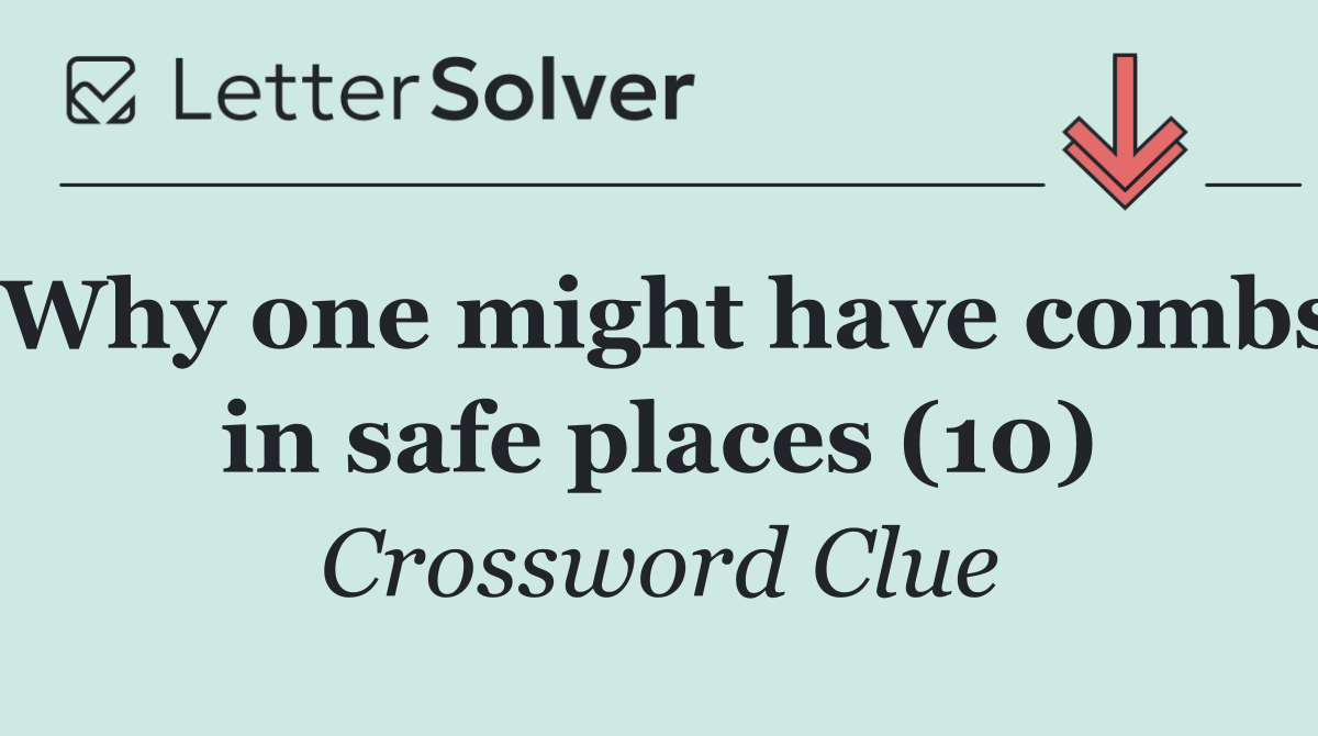 Why one might have combs in safe places (10)
