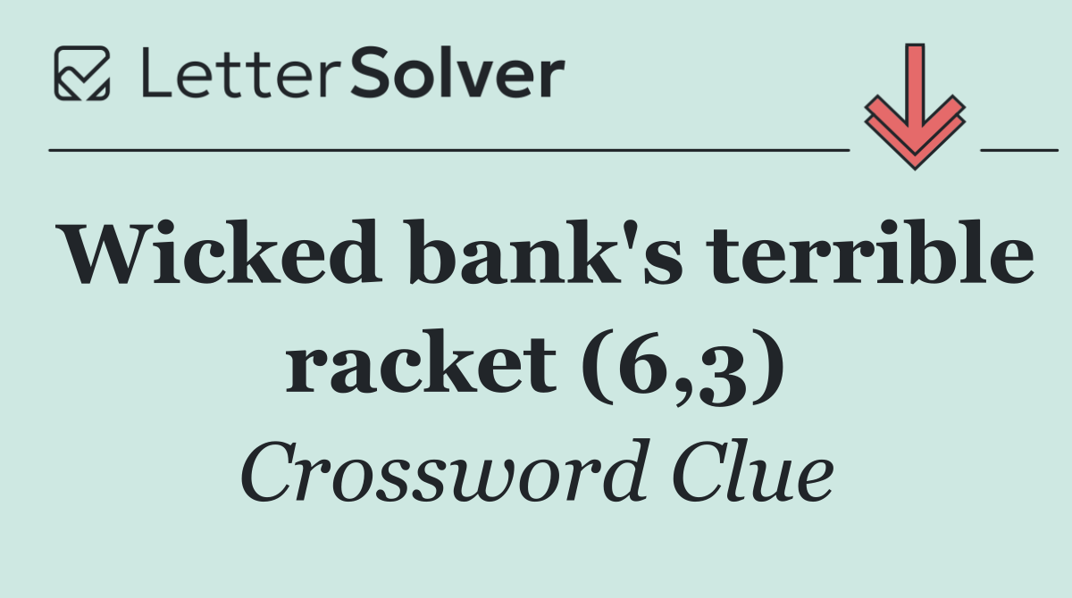Wicked bank's terrible racket (6,3)