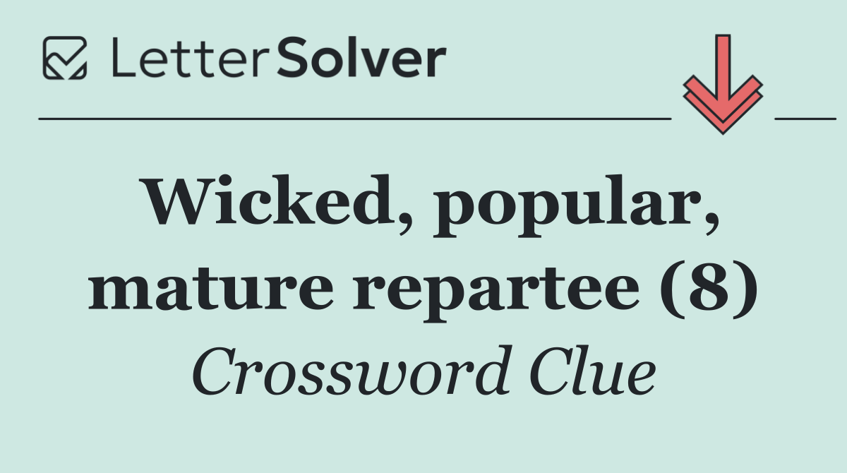 Wicked, popular, mature repartee (8)
