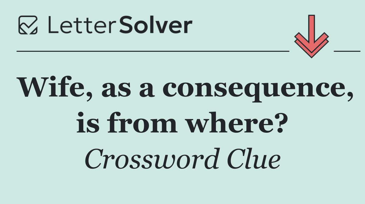 Wife, as a consequence, is from where?