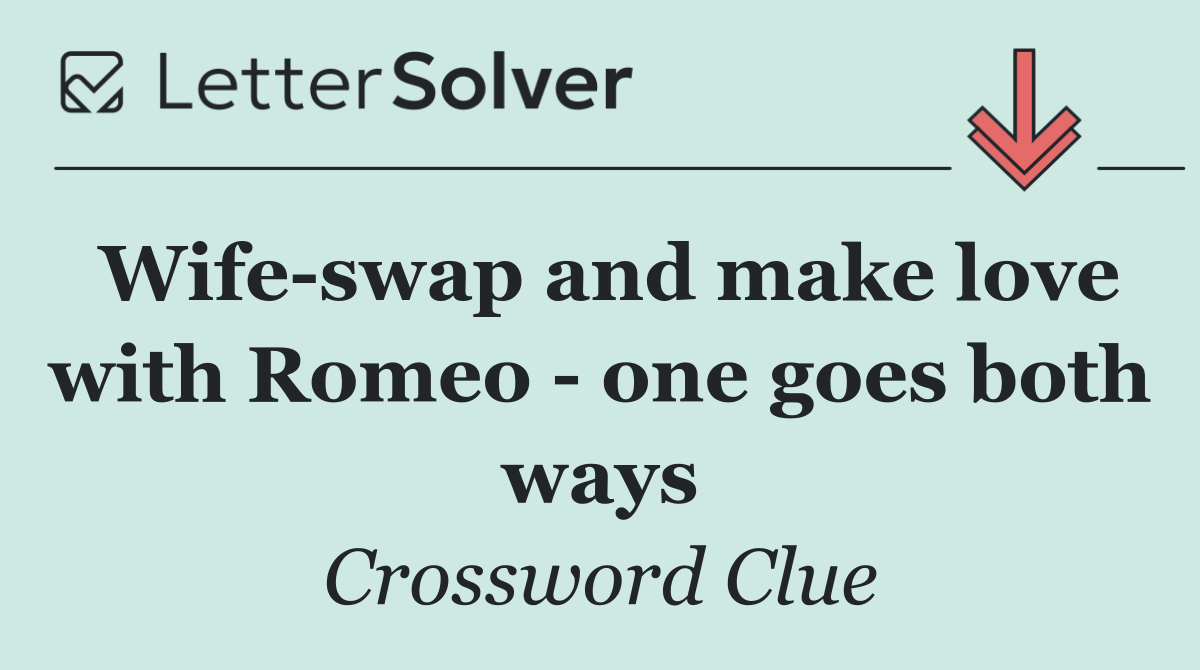 Wife swap and make love with Romeo   one goes both ways