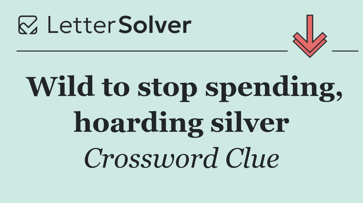 Wild to stop spending, hoarding silver