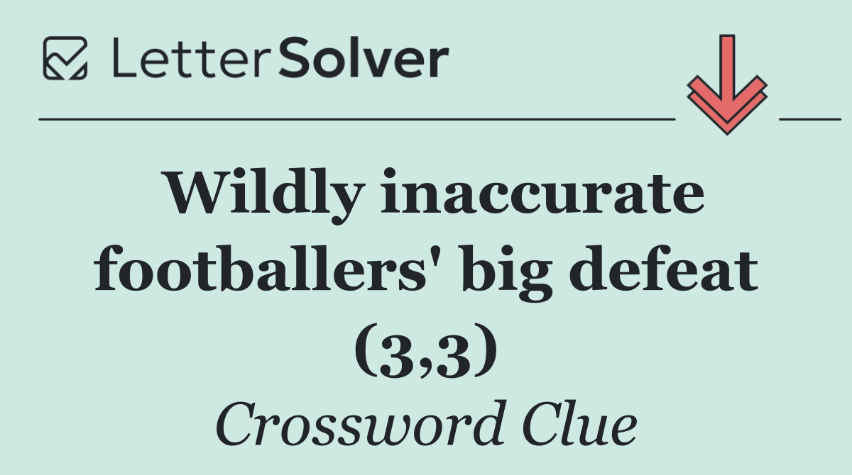Wildly inaccurate footballers' big defeat (3,3)