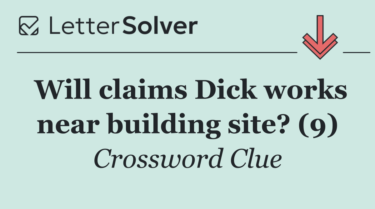 Will claims Dick works near building site? (9)