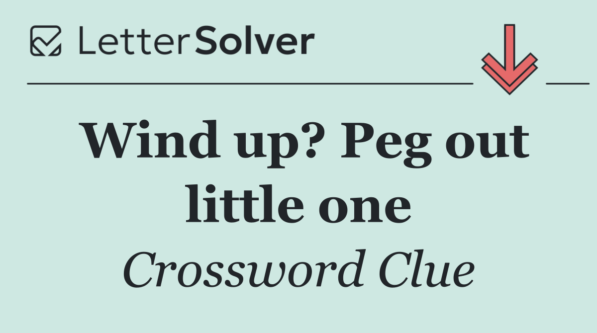 Wind up? Peg out little one