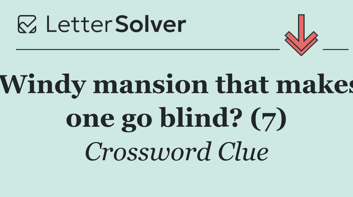 Windy mansion that makes one go blind? (7)