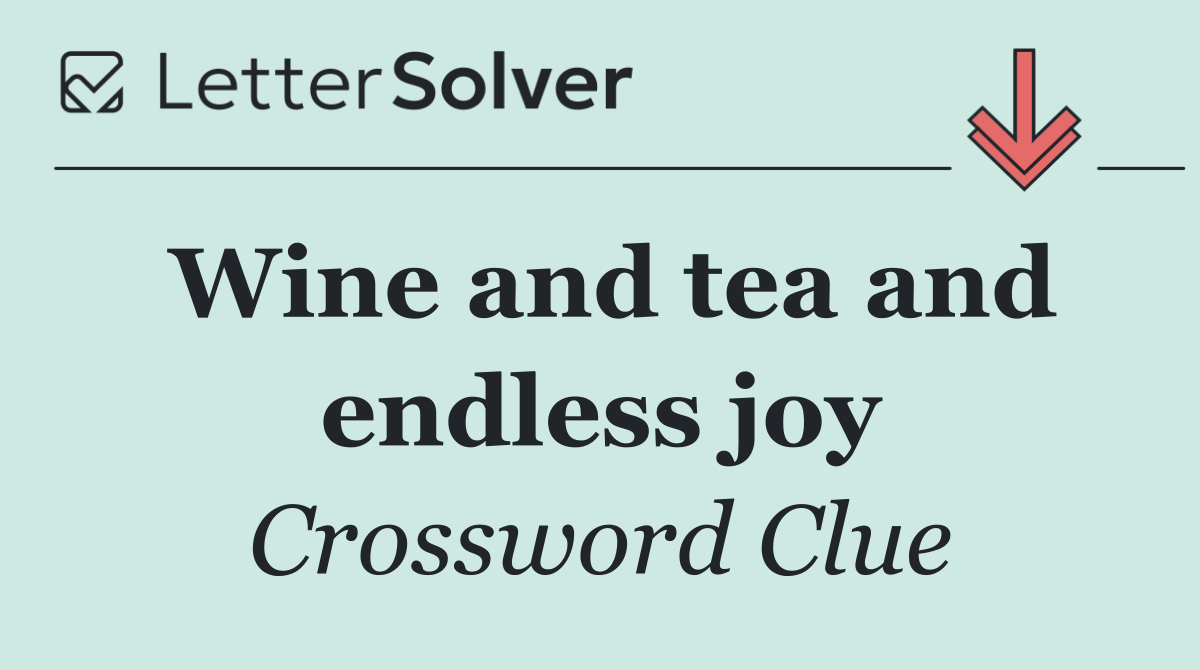 Wine and tea and endless joy