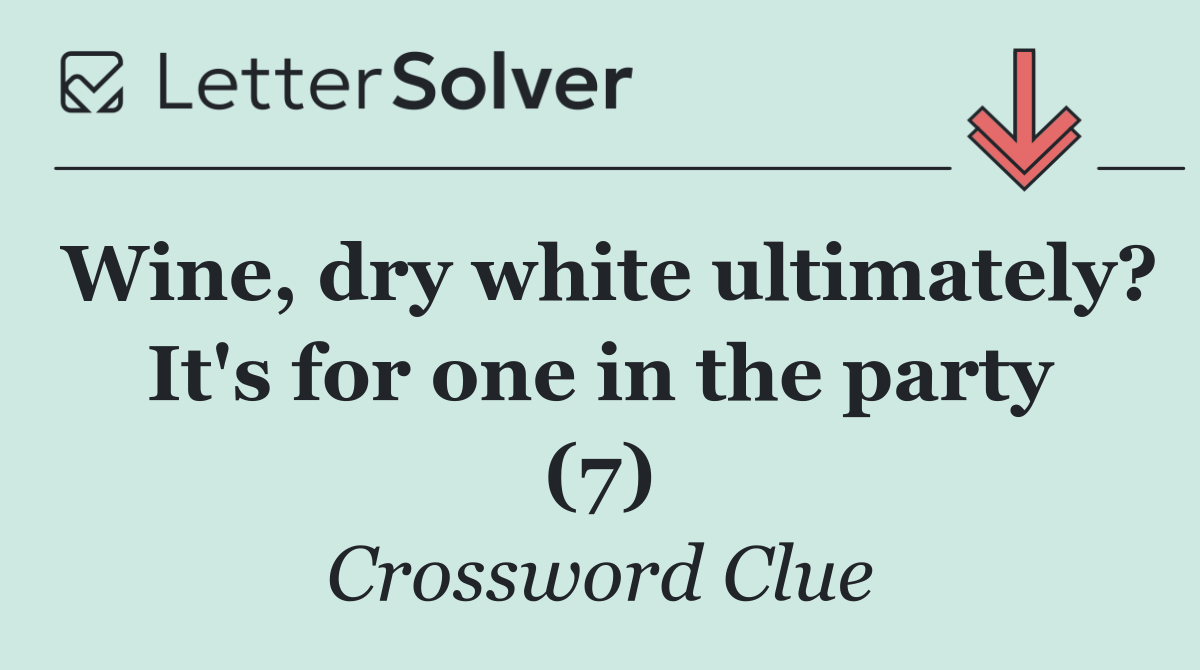 Wine, dry white ultimately? It's for one in the party (7)
