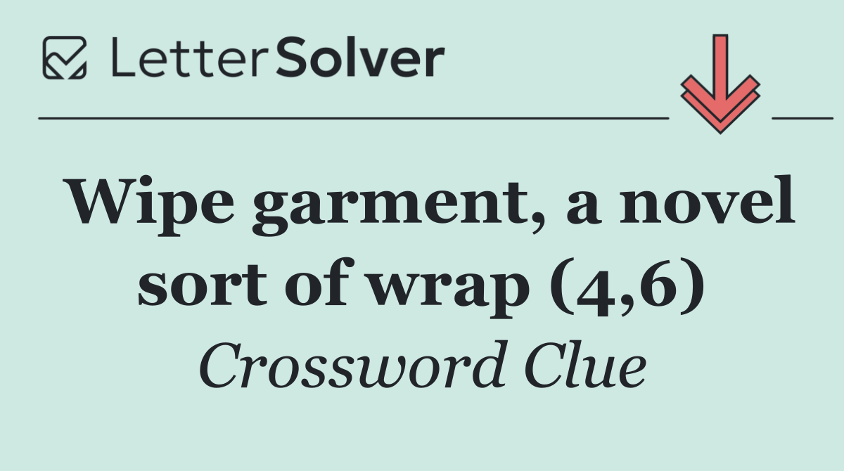 Wipe garment, a novel sort of wrap (4,6)