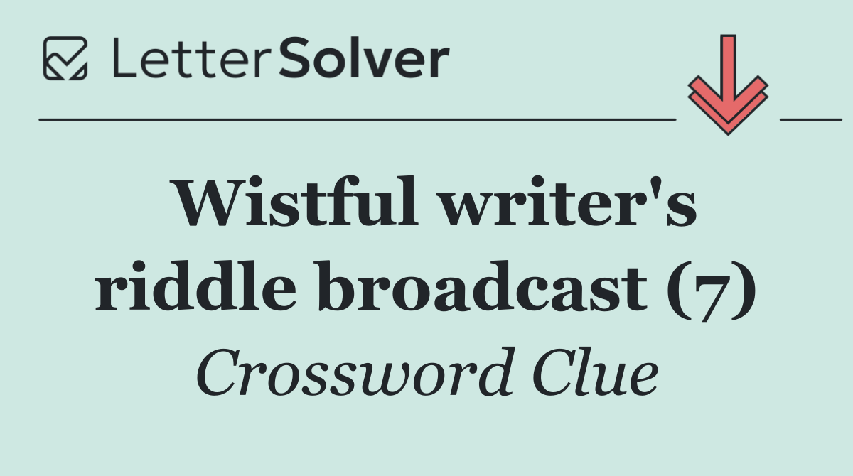 Wistful writer's riddle broadcast (7)