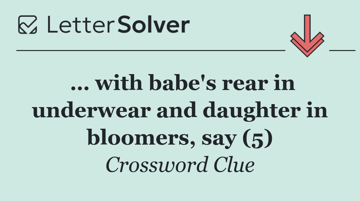 … with babe's rear in underwear and daughter in bloomers, say (5)