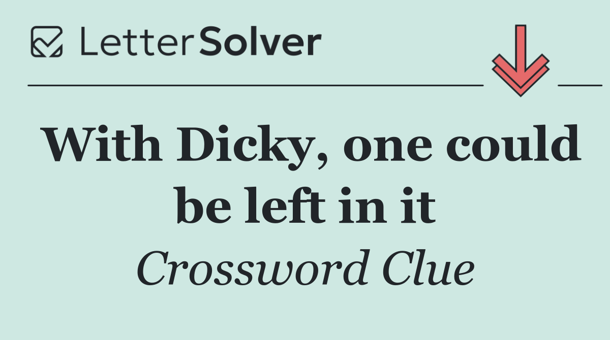 With Dicky, one could be left in it