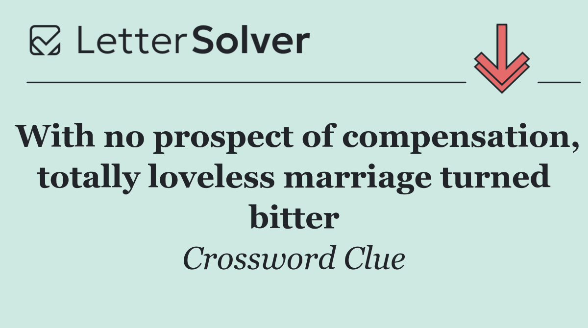 With no prospect of compensation, totally loveless marriage turned bitter