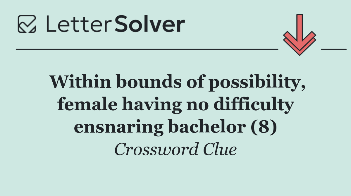 Within bounds of possibility, female having no difficulty ensnaring bachelor (8)