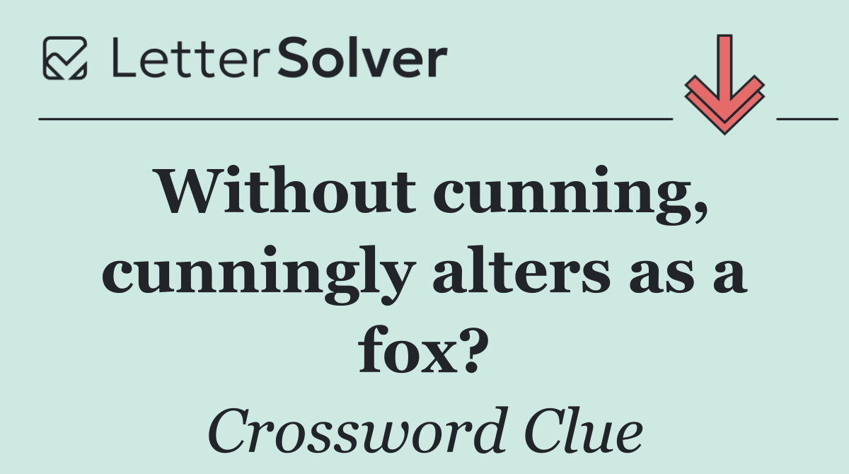 Without cunning, cunningly alters as a fox?