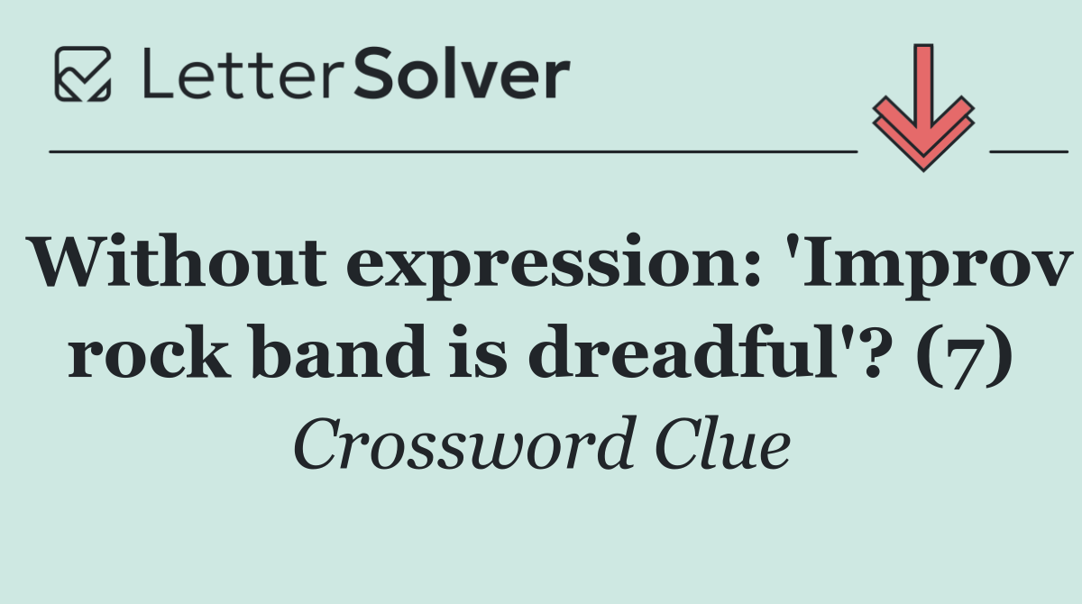 Without expression: 'Improv rock band is dreadful'? (7)