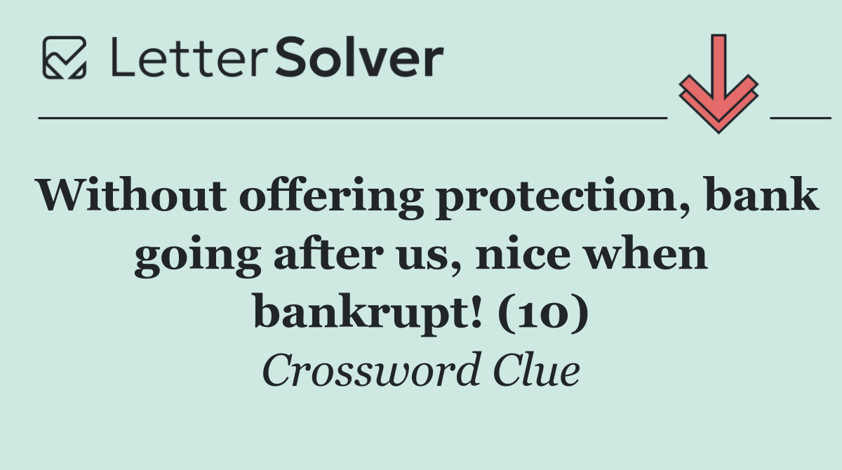 Without offering protection, bank going after us, nice when bankrupt! (10)