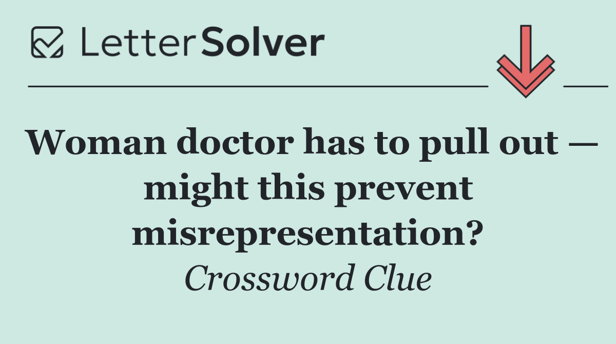 Woman doctor has to pull out — might this prevent misrepresentation?