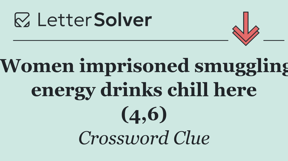 Women imprisoned smuggling energy drinks chill here (4,6)