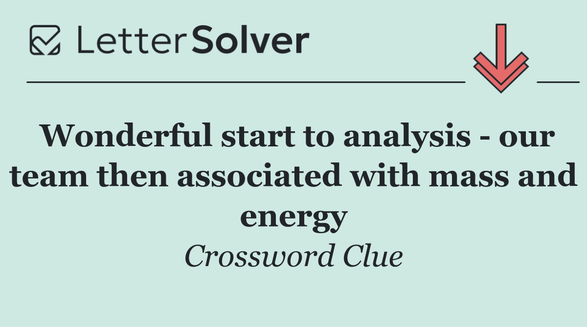 Wonderful start to analysis   our team then associated with mass and energy
