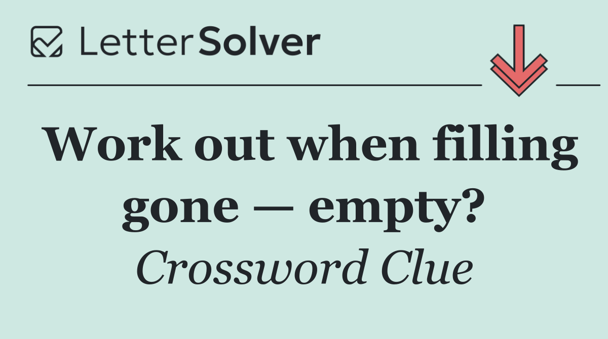 Work out when filling gone — empty?