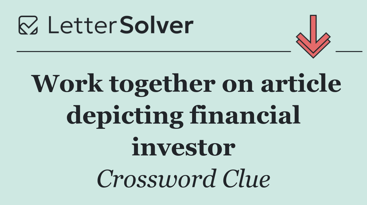 Work together on article depicting financial investor