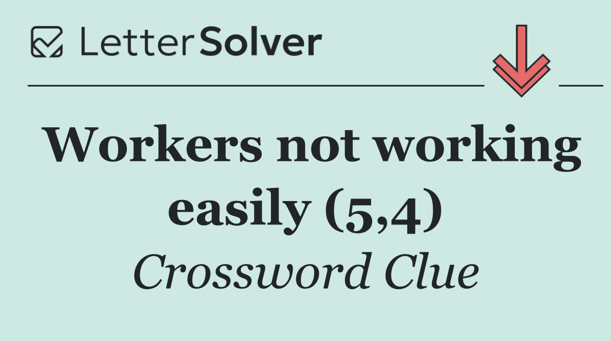 Workers not working easily (5,4) - Crossword Clue Answer - March 11 2025