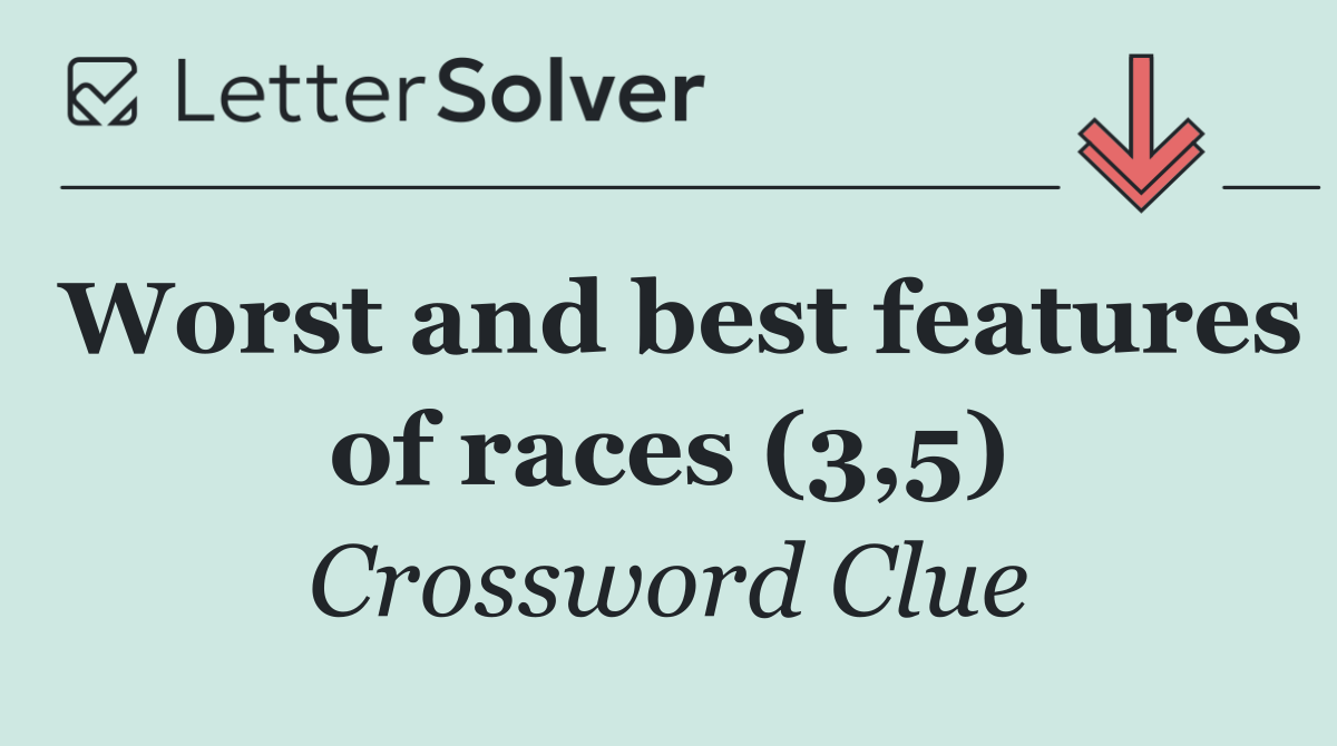 Worst and best features of races (3,5)