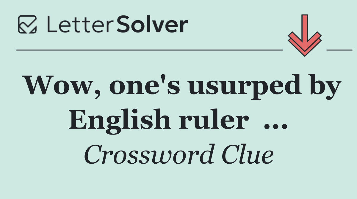 Wow, one's usurped by English ruler  ...