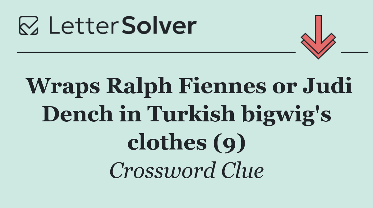 Wraps Ralph Fiennes or Judi Dench in Turkish bigwig's clothes (9)