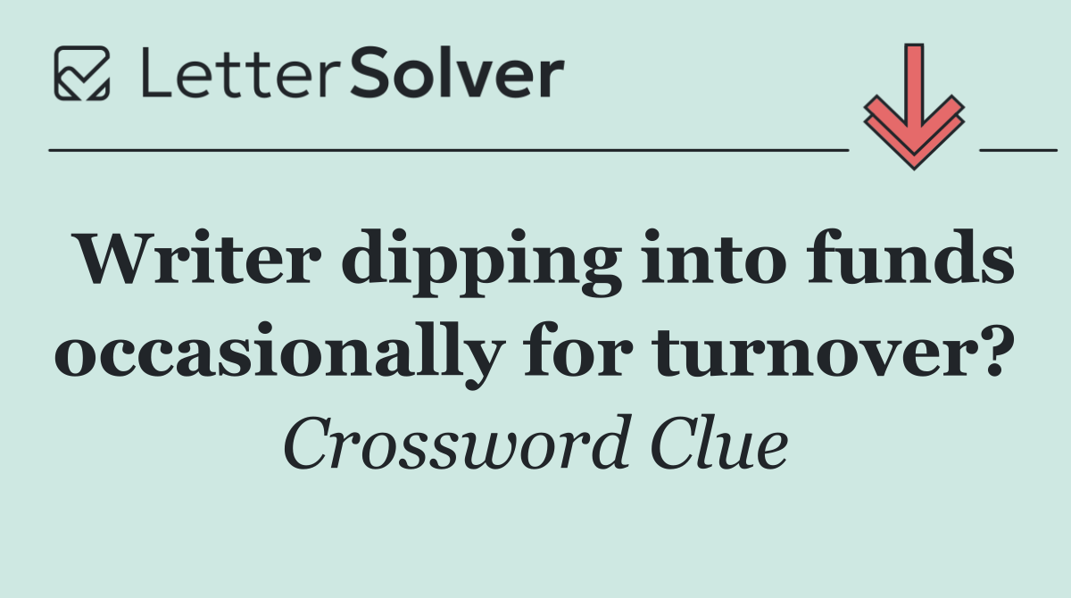 Writer dipping into funds occasionally for turnover?