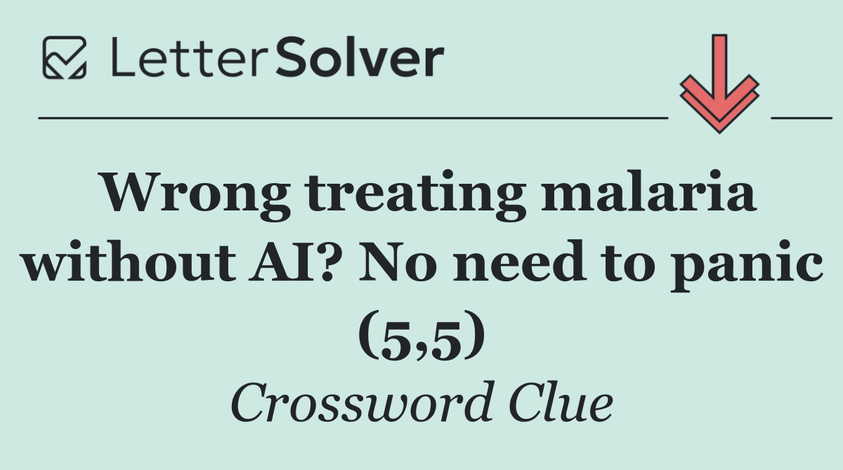 Wrong treating malaria without AI? No need to panic (5,5)