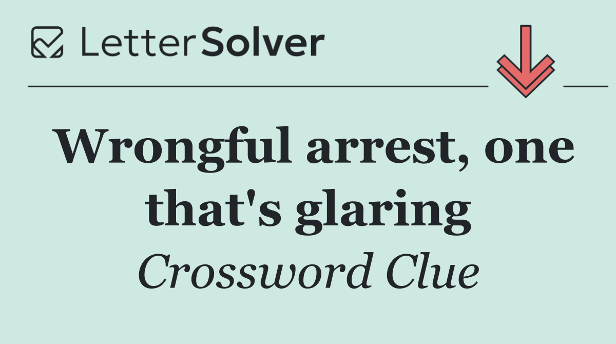 Wrongful arrest, one that's glaring